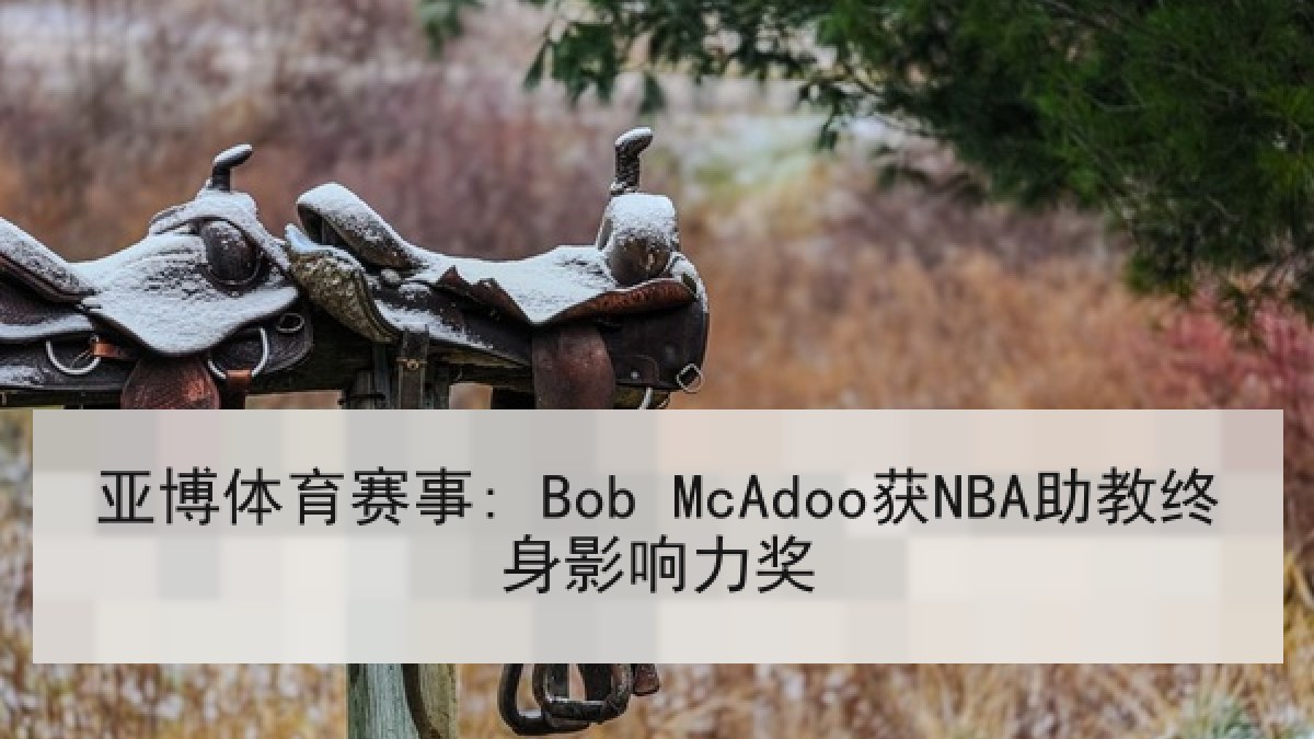 亚博体育赛事: Bob McAdoo获NBA助教终身影响力奖 亚博体育赛事: Bob McAdoo获NBA助教终身影响力奖