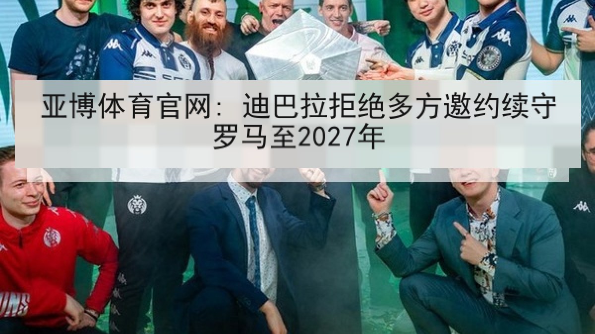 亚博体育官网: 迪巴拉拒绝多方邀约续守罗马至2027年