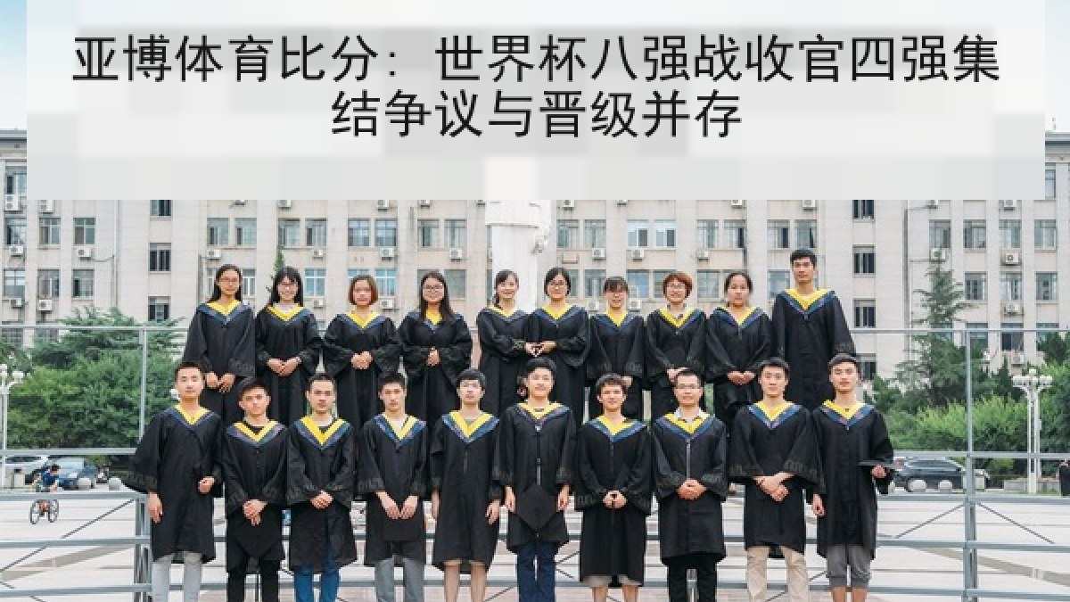 亚博体育比分: 世界杯八强战收官四强集结争议与晋级并存